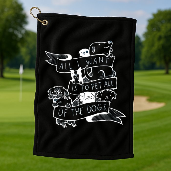All I Want Is To Pet All Of The Dogs Golf Towel