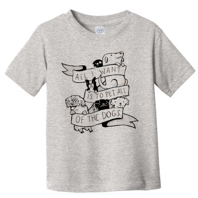 All I Want Is To Pet All Of The Dogs Toddler T-Shirt