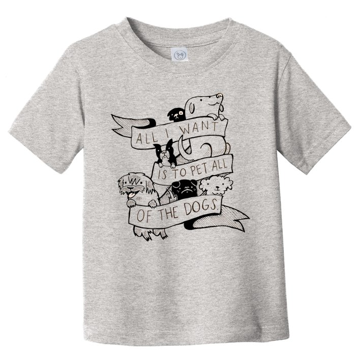 All I Want Is To Pet All Of The Dogs Toddler T-Shirt