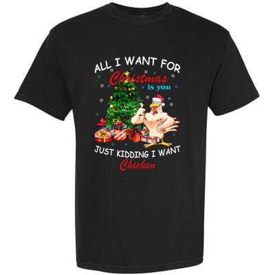 All I Want For Christmas Is You Just Kidding I Want Chiken Garment-Dyed Heavyweight T-Shirt