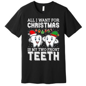 All I Want For Christmas Is My Two Front Teeth Funny Dentist Premium T-Shirt