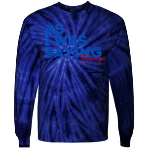 As I Was Saying Cool 2024 Trump Tie-Dye Long Sleeve Shirt