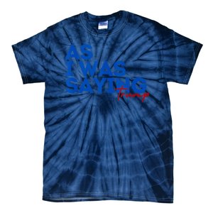 As I Was Saying Cool 2024 Trump Tie-Dye T-Shirt