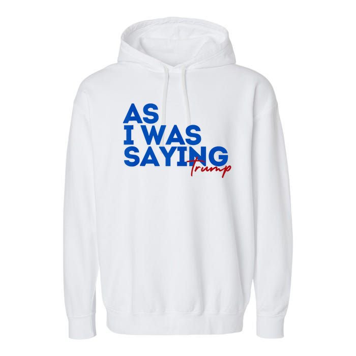 As I Was Saying Cool 2024 Trump Garment-Dyed Fleece Hoodie