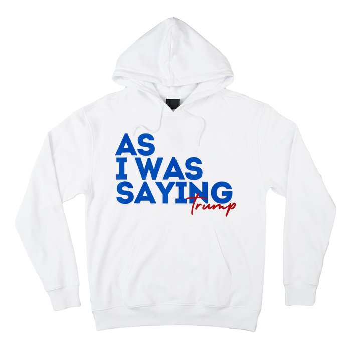 As I Was Saying Cool 2024 Trump Hoodie