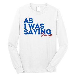 As I Was Saying Cool 2024 Trump Long Sleeve Shirt