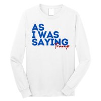 As I Was Saying Cool 2024 Trump Long Sleeve Shirt