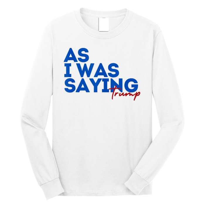 As I Was Saying Cool 2024 Trump Long Sleeve Shirt