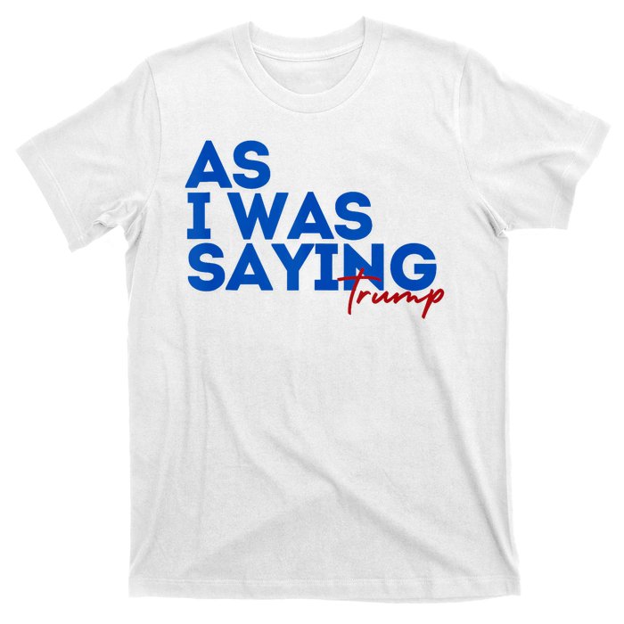 As I Was Saying Cool 2024 Trump T-Shirt