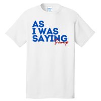 As I Was Saying Cool 2024 Trump Tall T-Shirt