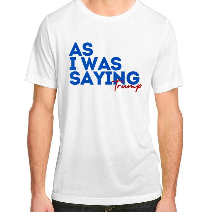 As I Was Saying Cool 2024 Trump Adult ChromaSoft Performance T-Shirt