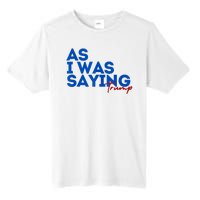 As I Was Saying Cool 2024 Trump Tall Fusion ChromaSoft Performance T-Shirt