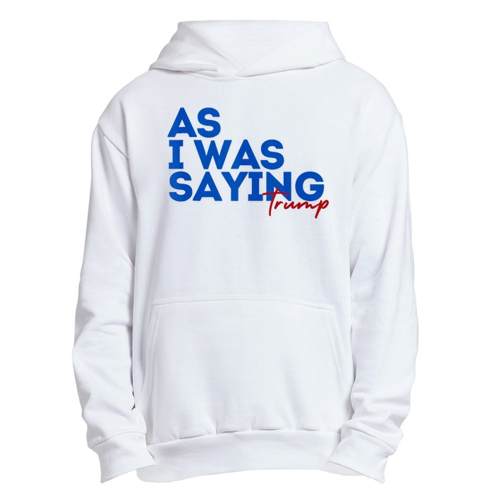 As I Was Saying Cool 2024 Trump Urban Pullover Hoodie