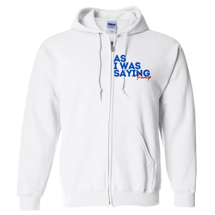 As I Was Saying Cool 2024 Trump Full Zip Hoodie