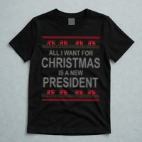 All I Want For Christmas Is A New President Ugly Christmas T-Shirt