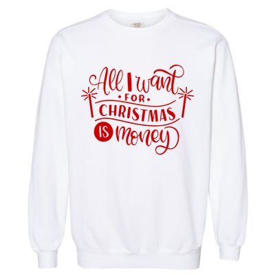 All I Want For Christmas Is Money Funny Garment-Dyed Sweatshirt