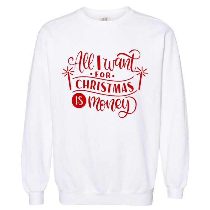 All I Want For Christmas Is Money Funny Garment-Dyed Sweatshirt