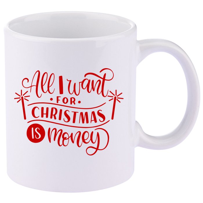 All I Want For Christmas Is Money Funny 11oz C Handle Ceramic Mug
