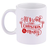 All I Want For Christmas Is Money Funny 11oz C Handle Ceramic Mug