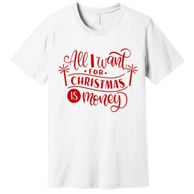 All I Want For Christmas Is Money Funny Premium T-Shirt