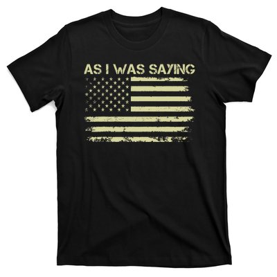 As I Was Saying Funny Political Trump 2024 Election T-Shirt