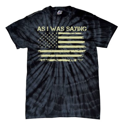 As I Was Saying Funny Political Trump 2024 Election Tie-Dye T-Shirt