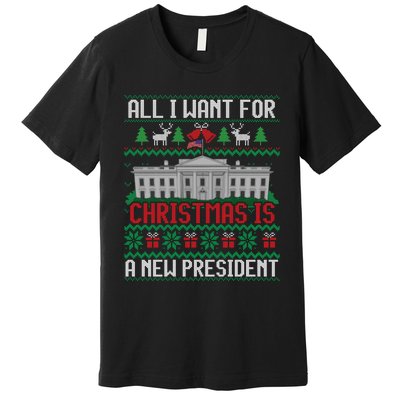 All I Want For Christmas Is A New President Ugly Sweater Premium T-Shirt