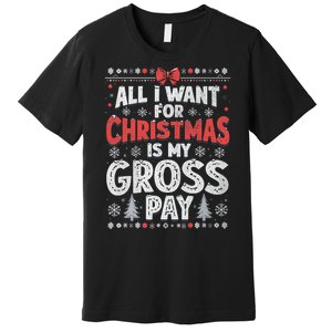 All I Want For Christmas Is My Gross Pay Funny Holiday Joke Premium T-Shirt