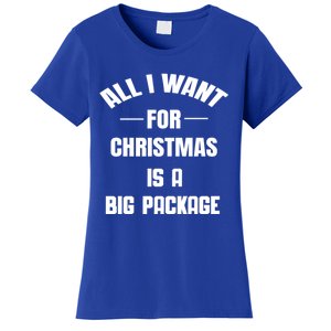 All I Want For Christmas Is A Big Package Ugly Xmas Sweater Meaningful Gift Women's T-Shirt