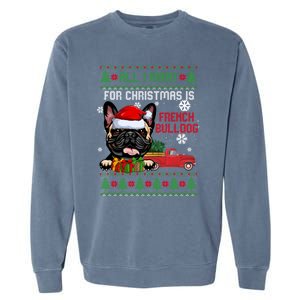 All I Want For Christmas Is French Bulldog Christmas Sweater Cool Gift Garment-Dyed Sweatshirt