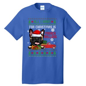 All I Want For Christmas Is French Bulldog Christmas Sweater Cool Gift Tall T-Shirt