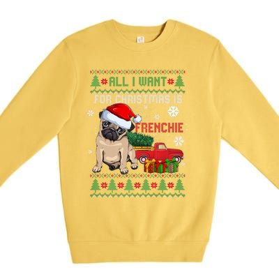 All I Want For Christmas Is Frenchie Ugly Christmas Sweater Gift Premium Crewneck Sweatshirt