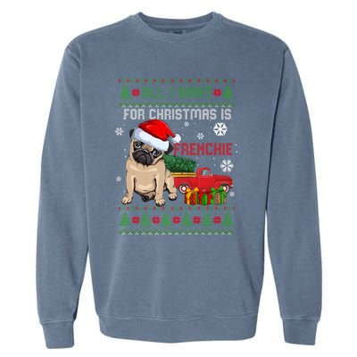 All I Want For Christmas Is Frenchie Ugly Christmas Sweater Gift Garment-Dyed Sweatshirt