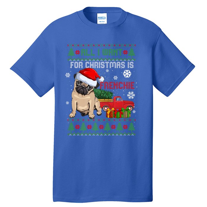 All I Want For Christmas Is Frenchie Ugly Christmas Sweater Gift Tall T-Shirt