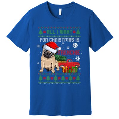 All I Want For Christmas Is Frenchie Ugly Christmas Sweater Gift Premium T-Shirt