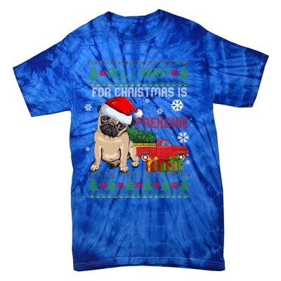 All I Want For Christmas Is Frenchie Ugly Christmas Sweater Gift Tie-Dye T-Shirt