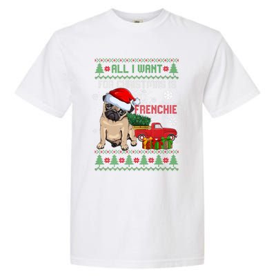 All I Want For Christmas Is Frenchie Ugly Christmas Sweater Gift Garment-Dyed Heavyweight T-Shirt