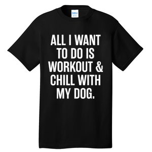 All I Want To Do Is Workout And Chill With My Dog Funny Gym Tall T-Shirt