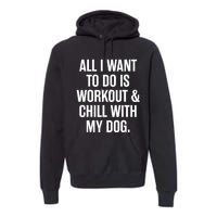 All I Want To Do Is Workout And Chill With My Dog Funny Gym Premium Hoodie