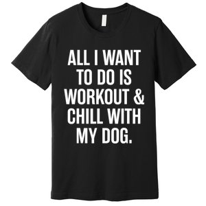 All I Want To Do Is Workout And Chill With My Dog Funny Gym Premium T-Shirt