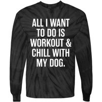 All I Want To Do Is Workout And Chill With My Dog Funny Gym Tie-Dye Long Sleeve Shirt