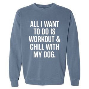 All I Want To Do Is Workout And Chill With My Dog Funny Gym Garment-Dyed Sweatshirt