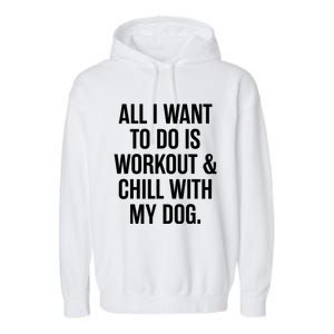 All I Want To Do Is Workout And Chill With My Dog Funny Gym Garment-Dyed Fleece Hoodie