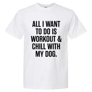 All I Want To Do Is Workout And Chill With My Dog Funny Gym Garment-Dyed Heavyweight T-Shirt