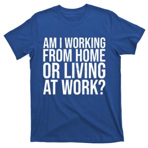 Am I Working From Home Or Living At Work Funny Saying T-Shirt