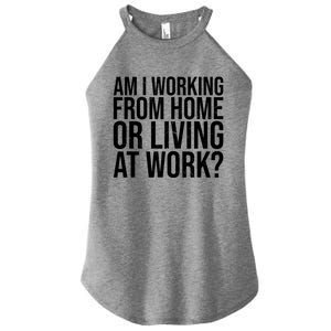 Am I Working From Home Or Living At Work Funny Saying Women's Perfect Tri Rocker Tank