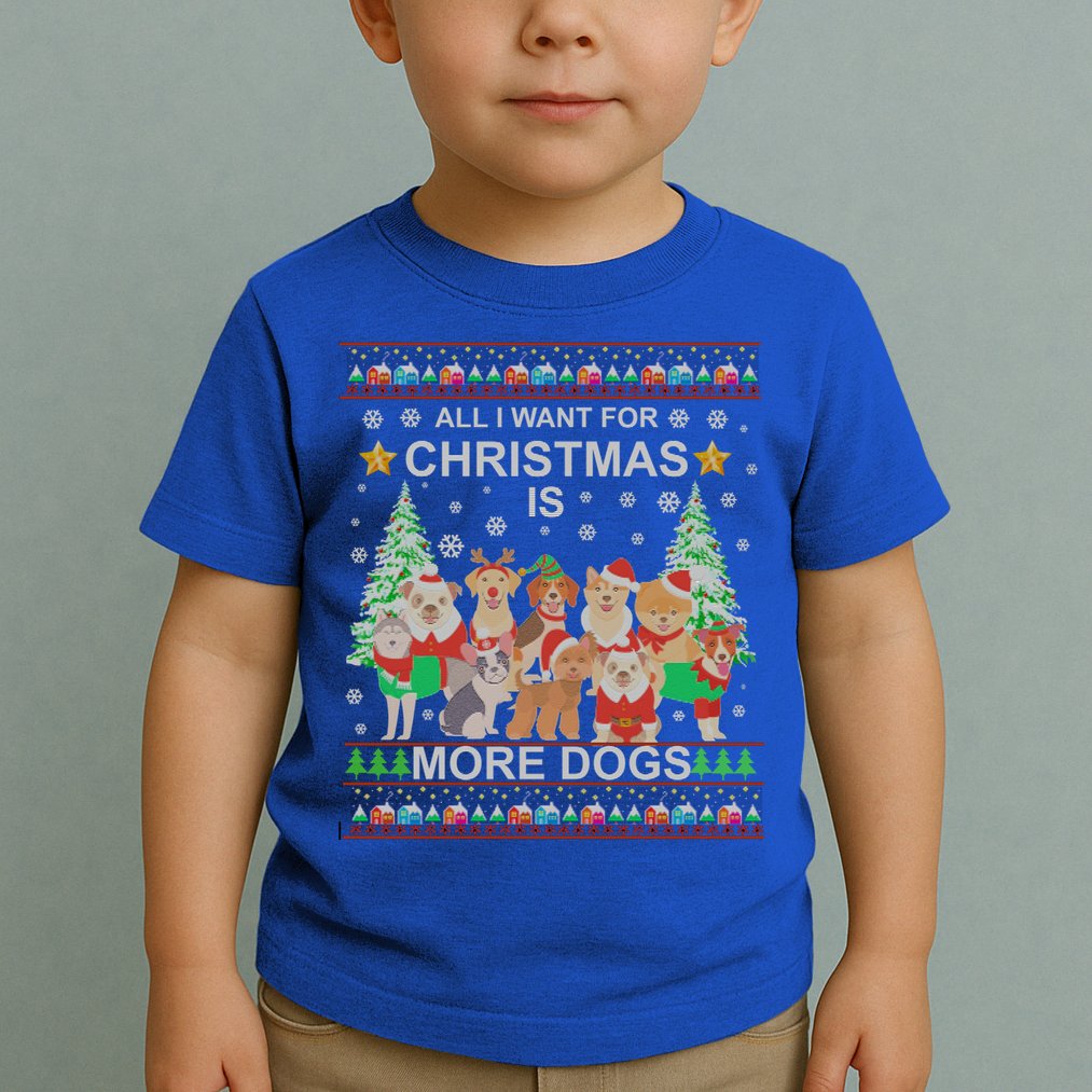 All I Want For Christmas Is More Dogs Ugly Christmas Funny Gift Toddler T-Shirt