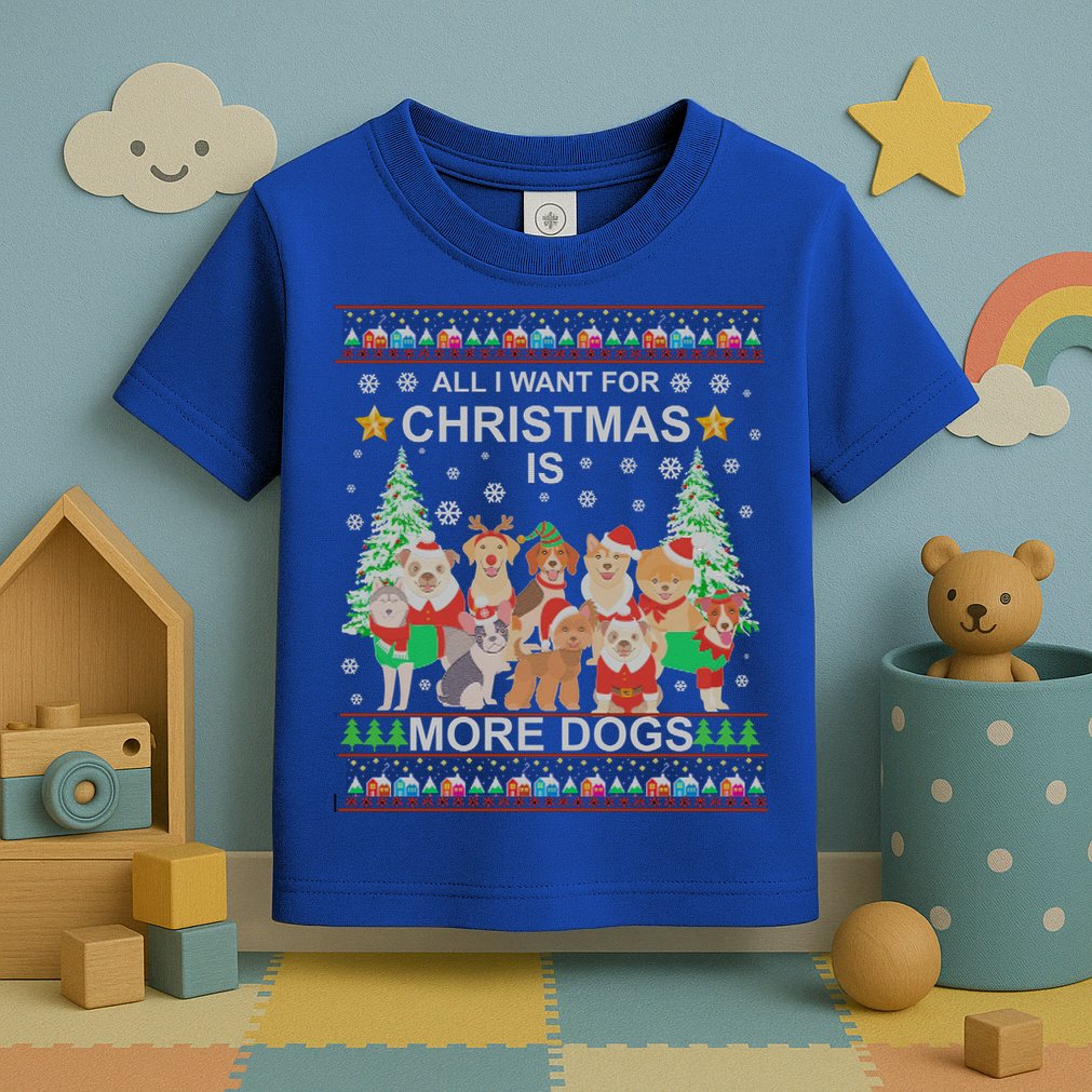 All I Want For Christmas Is More Dogs Ugly Christmas Funny Gift Toddler T-Shirt