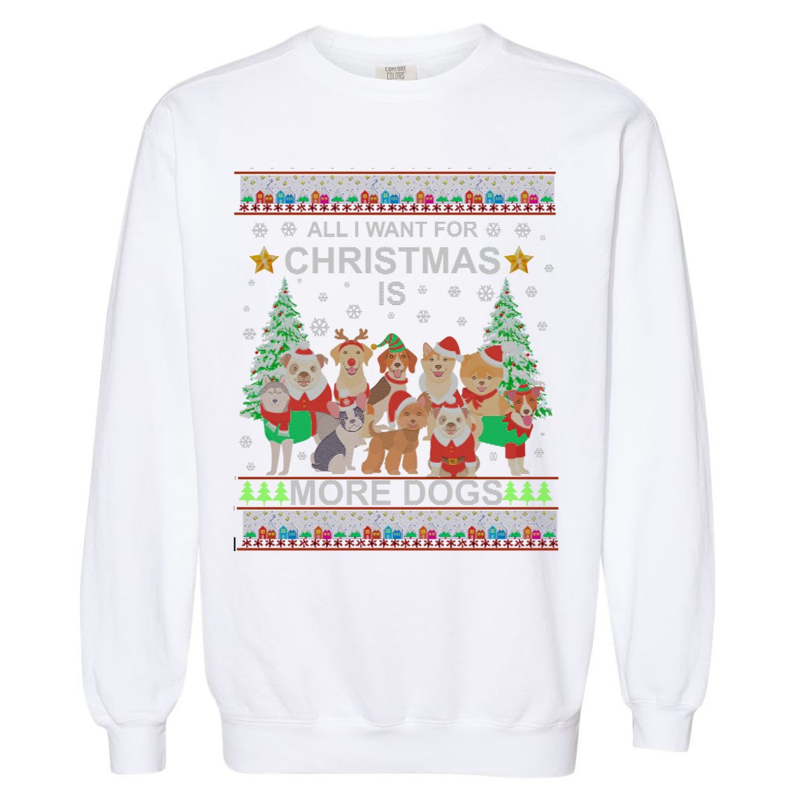 All I Want For Christmas Is More Dogs Ugly Christmas Funny Gift Garment-Dyed Sweatshirt