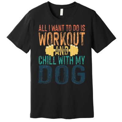 All I Want To Do Is Workout And Chill With My Dog Funny Gym Premium T-Shirt